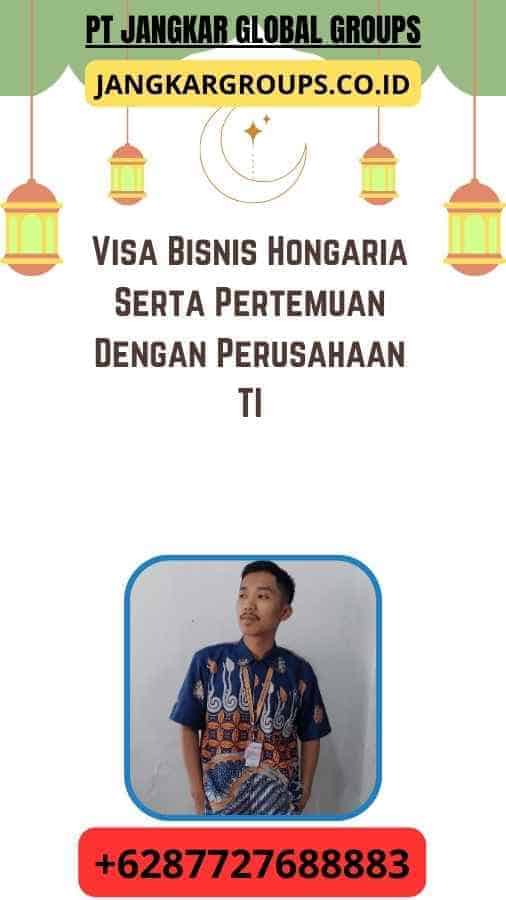 Visa Bisnis Hongaria Serta Pertemuan Dengan Perusahaan TI