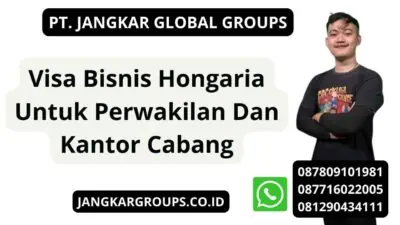 Visa Bisnis Hongaria Untuk Perwakilan Dan Kantor Cabang