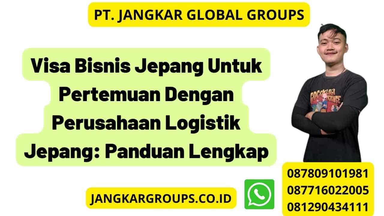 Visa Bisnis Jepang Untuk Pertemuan Dengan Perusahaan Logistik Jepang: Panduan Lengkap