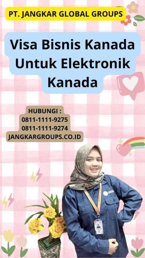 Visa Bisnis Kanada Untuk Elektronik Kanada