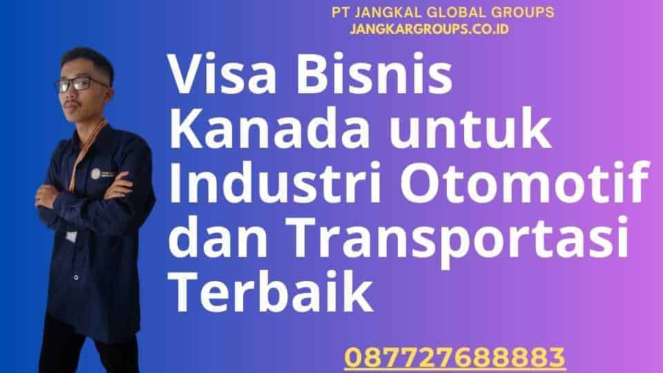 Visa Bisnis Kanada untuk Industri Otomotif dan Transportasi Terbaik