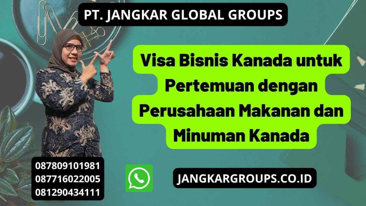 Visa Bisnis Kanada untuk Pertemuan dengan Perusahaan Makanan dan Minuman Kanada