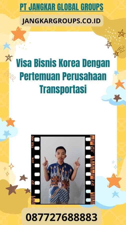 Visa Bisnis Korea Dengan Pertemuan Perusahaan Transportasi