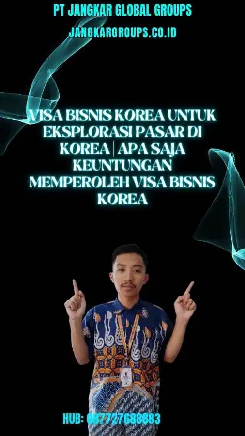 Visa Bisnis Korea Untuk Eksplorasi Pasar Di Korea Apa saja keuntungan memperoleh visa bisnis Korea-Visa Bisnis Korea Untuk Eksplorasi Pasar Di Korea