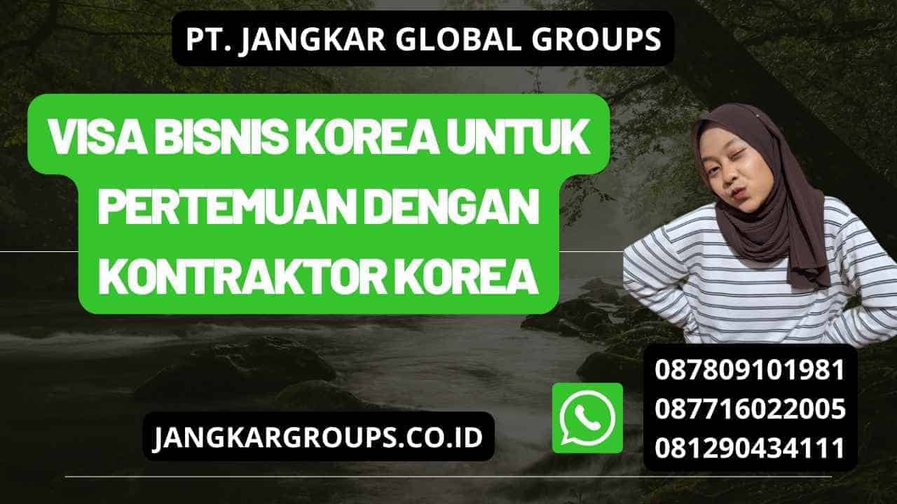 Visa Bisnis Korea Untuk Pertemuan Dengan Kontraktor Korea