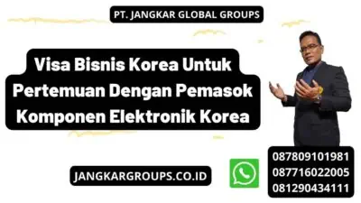 Visa Bisnis Korea Untuk Pertemuan Dengan Pemasok Komponen Elektronik Korea