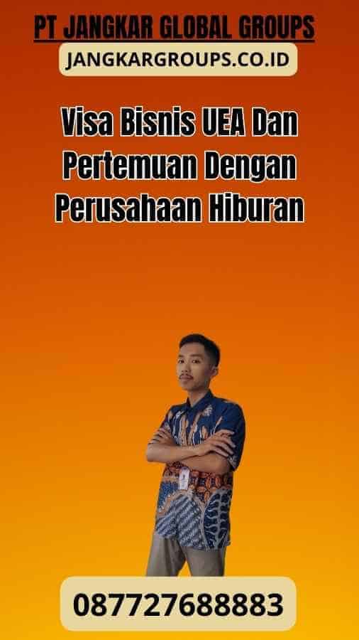 Visa Bisnis UEA Dan Pertemuan Dengan Perusahaan Hiburan