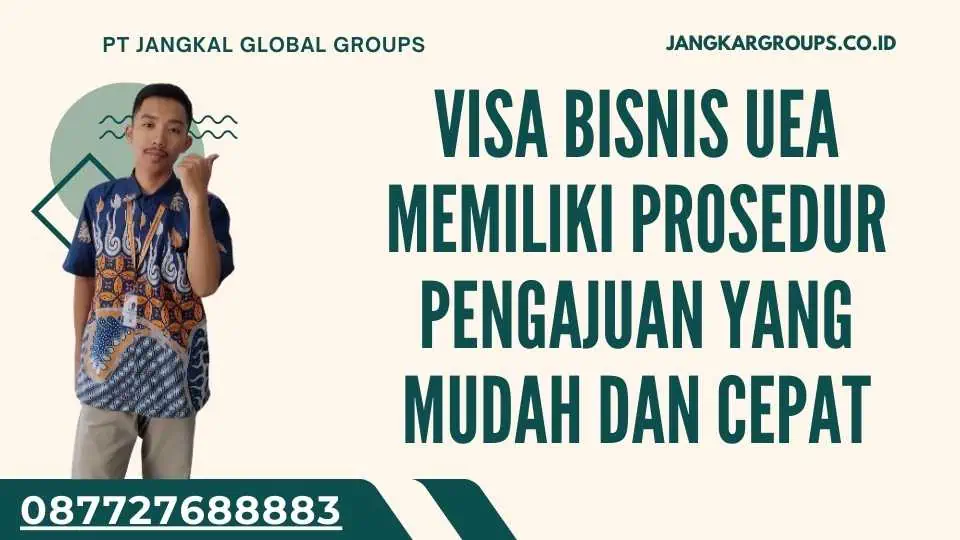 Visa Bisnis UEA Memiliki Prosedur Pengajuan Yang Mudah Dan Cepat