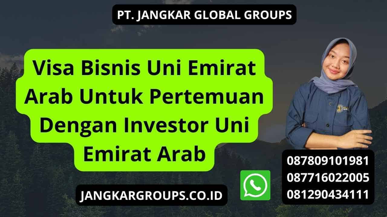 Visa Bisnis Uni Emirat Arab Untuk Pertemuan Dengan Investor Uni Emirat Arab