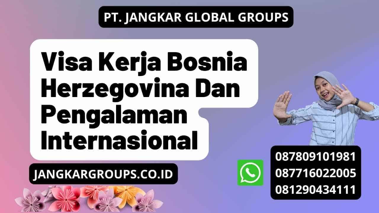 Visa Kerja Bosnia Herzegovina Dan Pengalaman Internasional