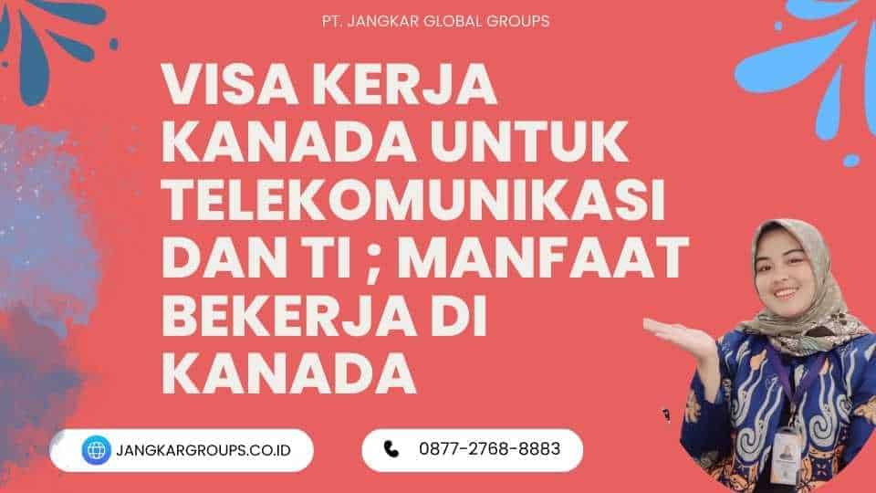 Visa Kerja Kanada untuk Telekomunikasi dan TI ; Manfaat Bekerja di Kanada