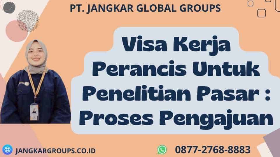 Visa Kerja Perancis Untuk Penelitian Pasar Proses Pengajuan