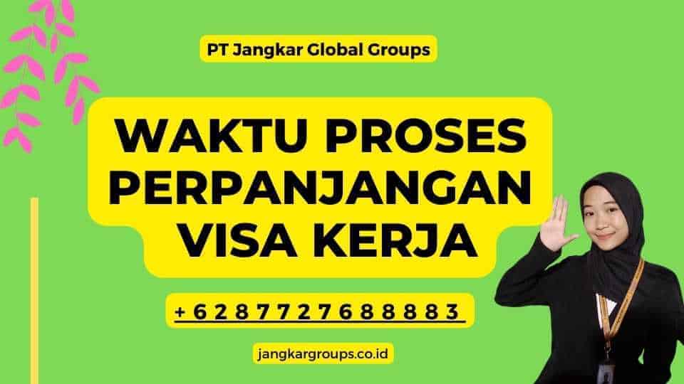 Waktu Proses Perpanjangan Visa Kerja