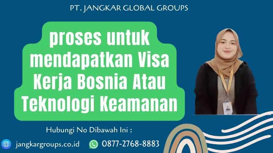 proses untuk mendapatkan Visa Kerja Bosnia Atau Teknologi Keamanan