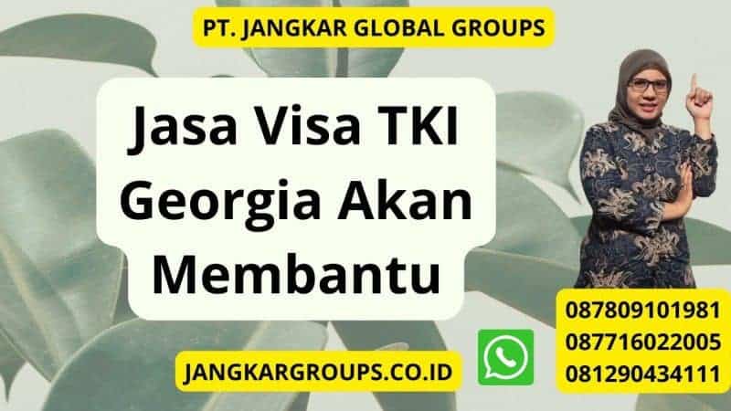 Jasa Visa TKI Georgia Akan Membantu