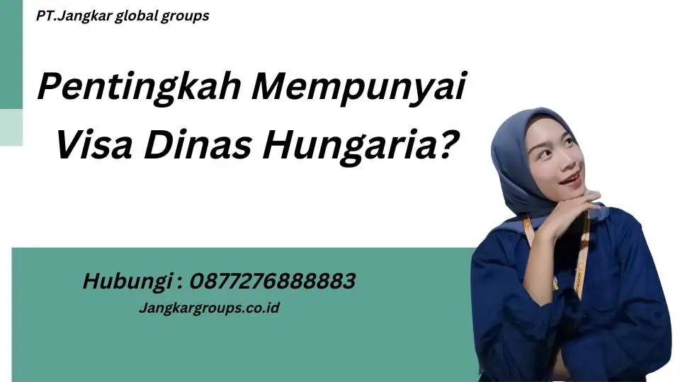 Pentingkah Mempunyai Visa Dinas Hungaria?