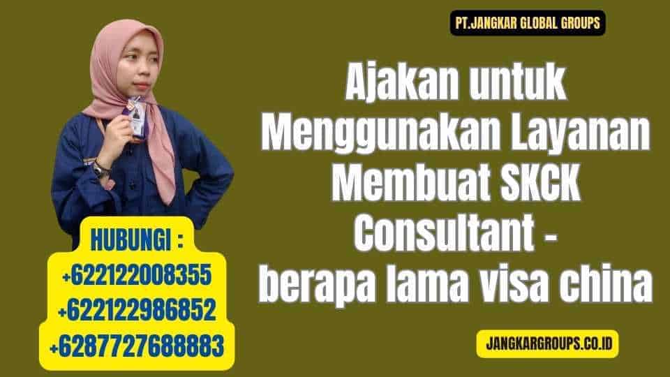 Ajakan untuk Menggunakan Layanan Membuat SKCK Consultant - berapa lama visa china