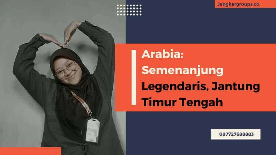 Arabia Semenanjung Legendaris Jantung Timur Tengah