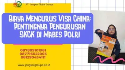 Biaya Mengurus Visa China: Pentingnya Pengurusan SKCK di Mabes Polri