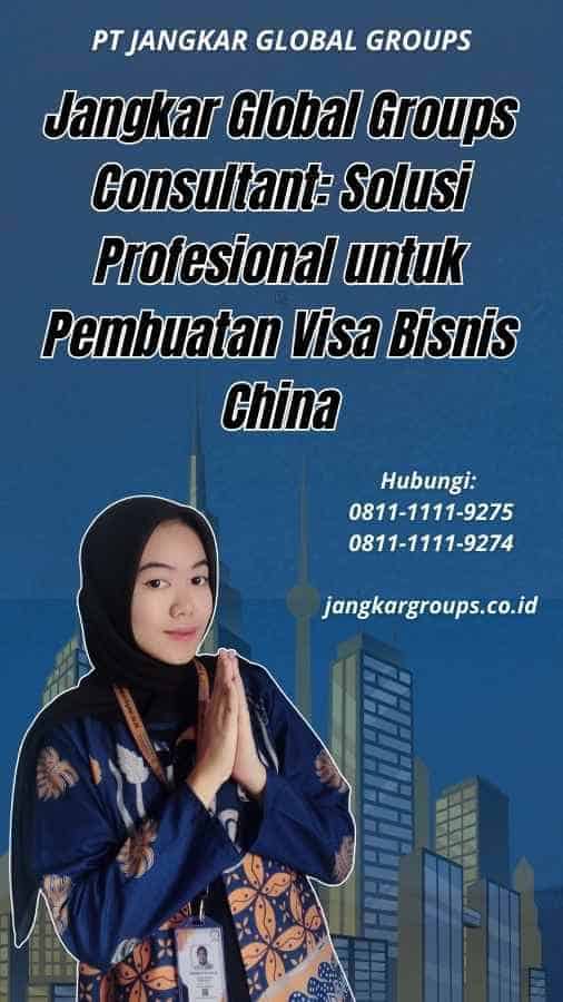 Jangkar Global Groups Consultant Solusi Profesional untuk Pembuatan Visa Bisnis China