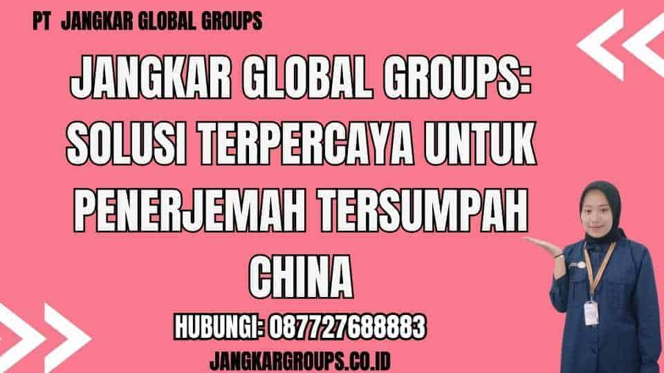 Jangkar Global Groups Solusi Terpercaya untuk Penerjemah Tersumpah China