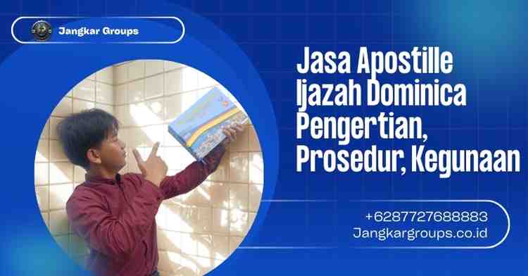 Jasa Apostille Ijazah Dominica Pengertian, Prosedur, Kegunaan