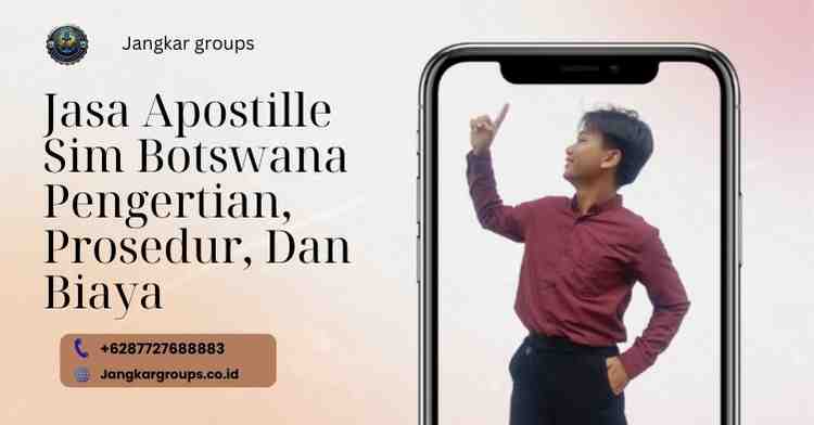 Jasa Apostille Sim Botswana Pengertian, Prosedur, Dan Biaya