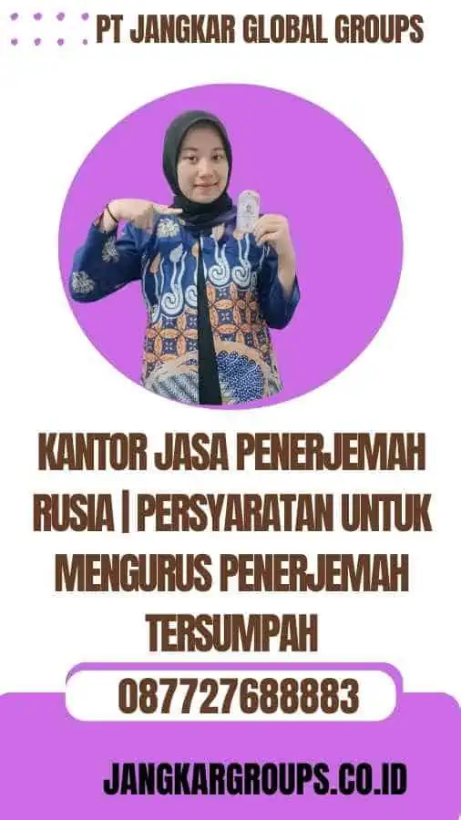 Kantor Jasa Penerjemah Rusia Persyaratan untuk Mengurus Penerjemah Tersumpah