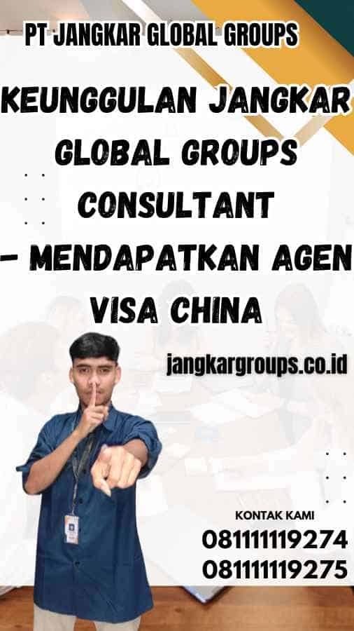 Keunggulan Jangkar Global Groups Consultant - Mendapatkan Agen Visa China