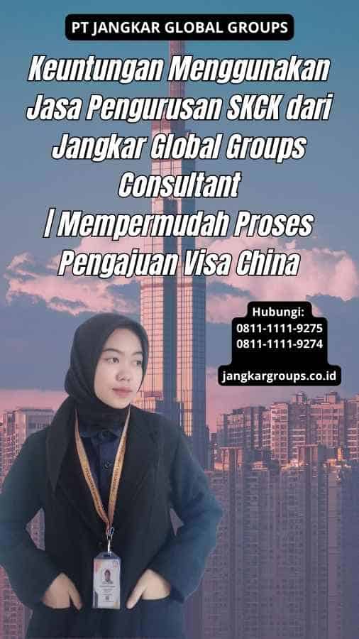 Keuntungan Menggunakan Jasa Pengurusan SKCK dari Jangkar Global Groups Consultant Mempermudah Proses Pengajuan Visa China