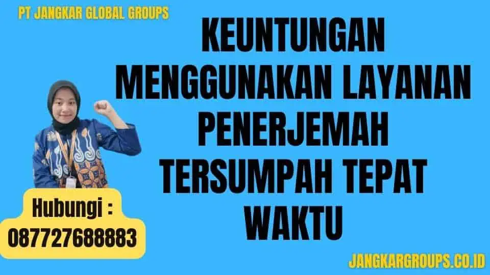 Keuntungan Menggunakan Layanan Penerjemah Tersumpah Tepat Waktu