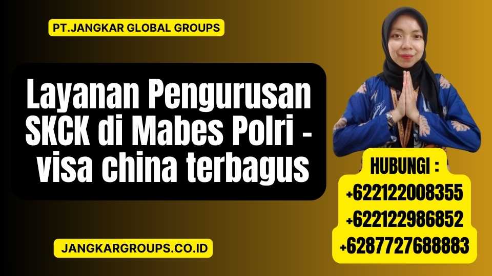 Layanan Pengurusan SKCK di Mabes Polri - visa china terbagus