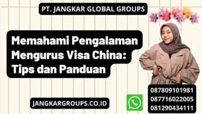 Memahami Pengalaman Mengurus Visa China: Tips dan Panduan