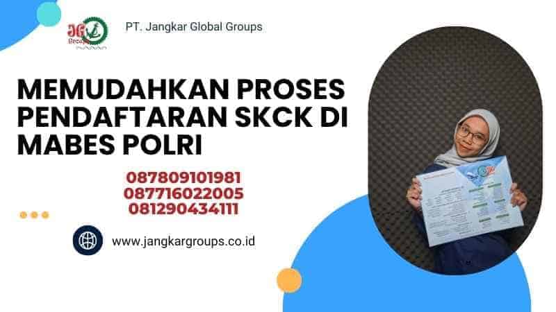 Memudahkan Proses Pendaftaran SKCK di Mabes Polri