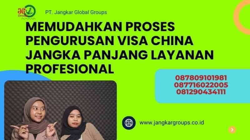 Memudahkan Proses Pengurusan Visa China Jangka Panjang Layanan Profesional