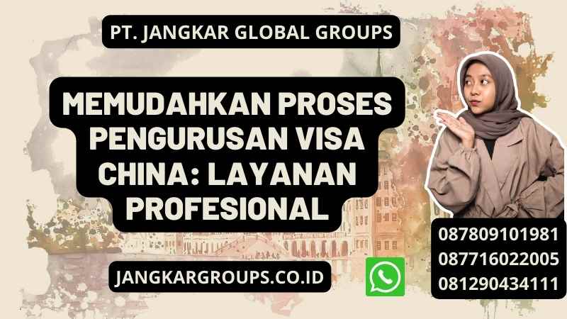 Memudahkan Proses Pengurusan Visa China: Layanan Profesional