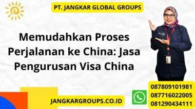 Memudahkan Proses Perjalanan ke China: Jasa Pengurusan Visa China