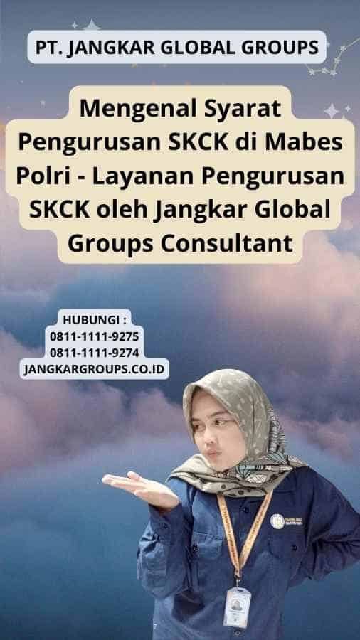 Mengenal Syarat Pengurusan SKCK di Mabes Polri - Layanan Pengurusan SKCK oleh Jangkar Global Groups Consultant