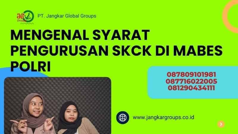 Mengenal Syarat Pengurusan SKCK di Mabes Polri