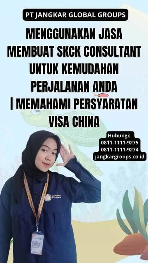 Menggunakan Jasa Membuat SKCK Consultant untuk Kemudahan Perjalanan Anda | Memahami Persyaratan Visa China