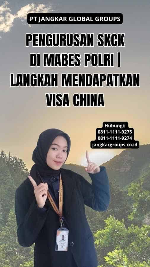 Pengurusan SKCK di Mabes Polri | Langkah Mendapatkan Visa China