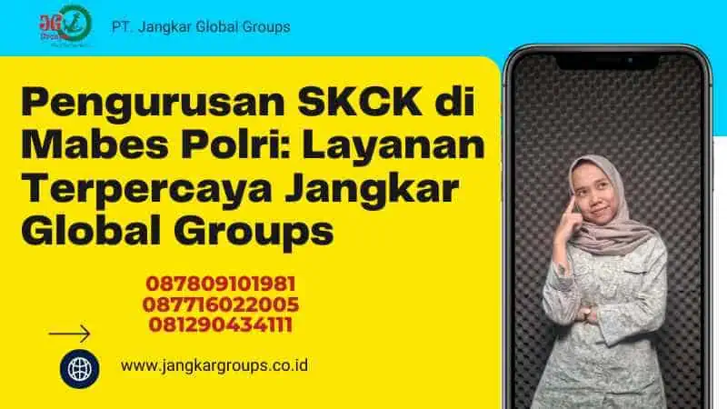 Pengurusan SKCK di Mabes Polri: Layanan Terpercaya Jangkar Global Groups