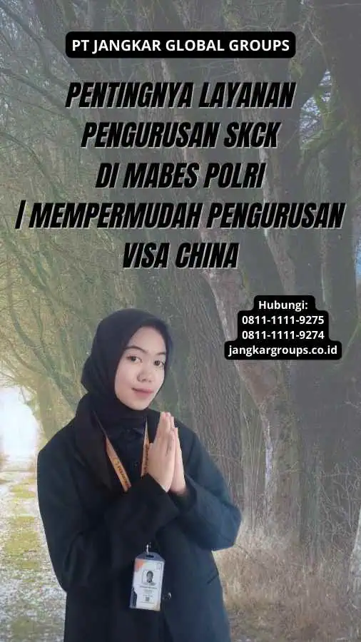 Pentingnya Layanan Pengurusan SKCK di Mabes Polri | Mempermudah Pengurusan Visa China