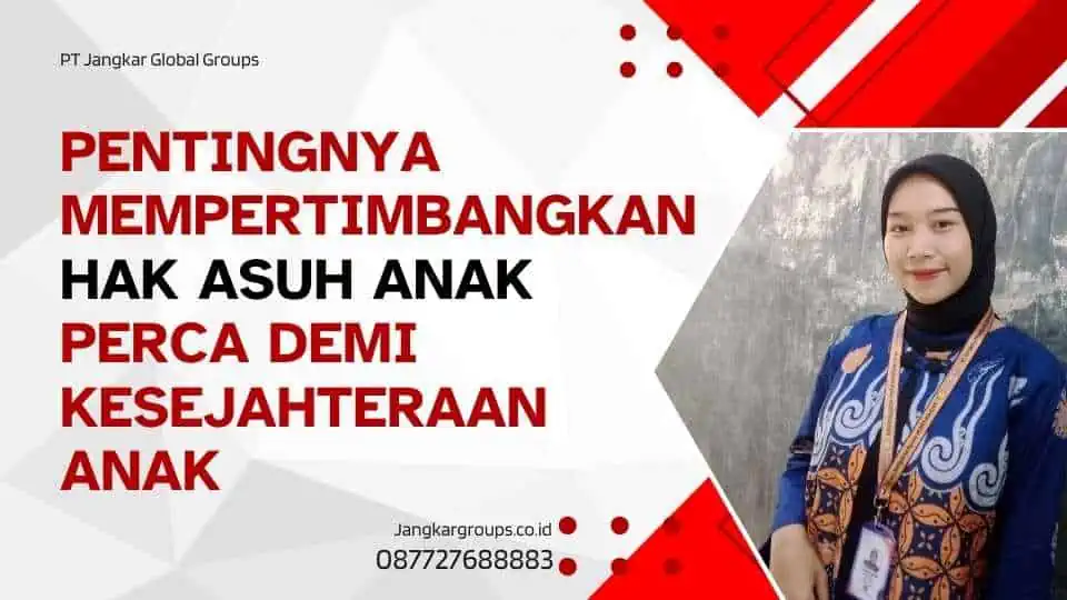 Pentingnya Mempertimbangkan Hak Asuh Anak Perca Demi Kesejahteraan Anak