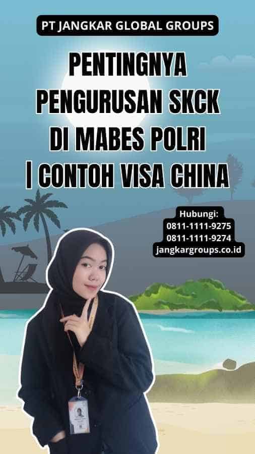 Pentingnya Pengurusan SKCK di Mabes Polri | contoh visa china