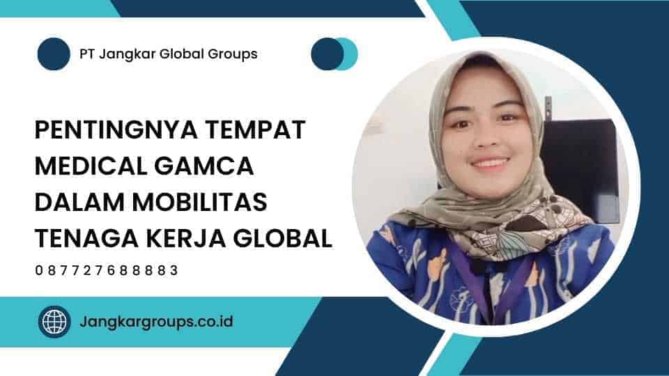 Pentingnya Tempat Medical Gamca dalam Mobilitas Tenaga Kerja Global