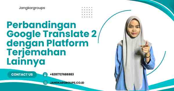 Perbandingan Google Translate 2 dengan Platform Terjemahan Lainnya