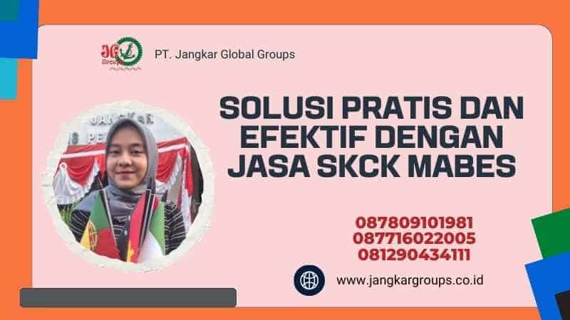 SOLUSI PRATIS DAN EFEKTIF DENGAN JASA SKCK MABES