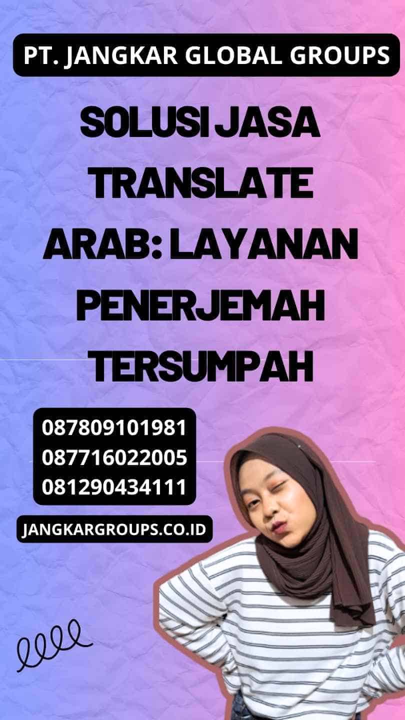 Solusi Jasa Translate Arab: Layanan Penerjemah Tersumpah