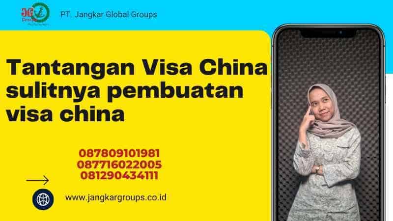 Tantangan Visa China sulitnya pembuatan visa china